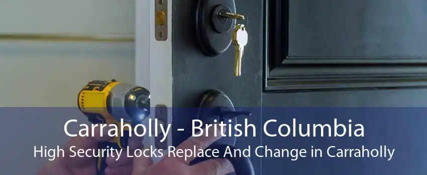 Carraholly - British Columbia High Security Locks Replace And Change in Carraholly