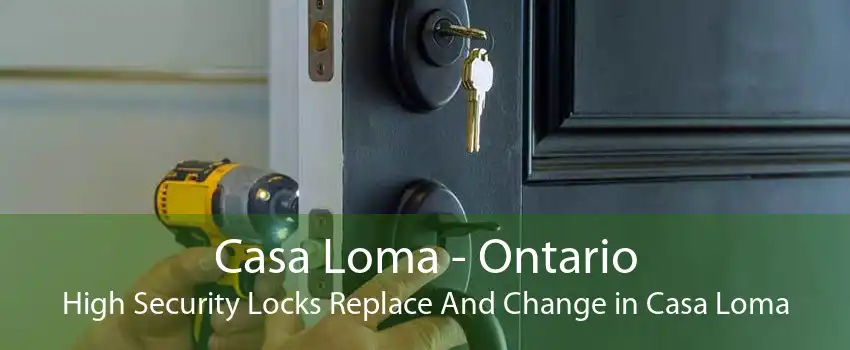 Casa Loma - Ontario High Security Locks Replace And Change in Casa Loma