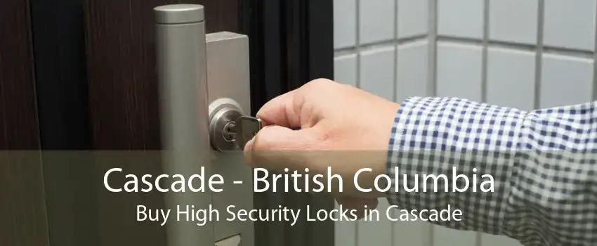 Cascade - British Columbia Buy High Security Locks in Cascade