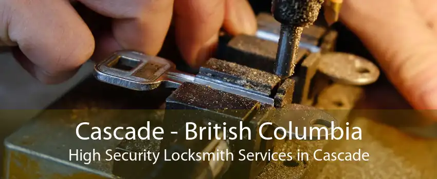 Cascade - British Columbia High Security Locksmith Services in Cascade