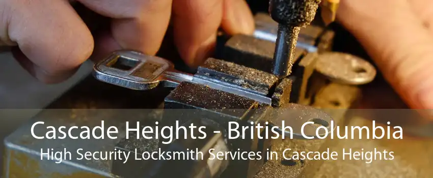 Cascade Heights - British Columbia High Security Locksmith Services in Cascade Heights