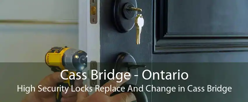 Cass Bridge - Ontario High Security Locks Replace And Change in Cass Bridge
