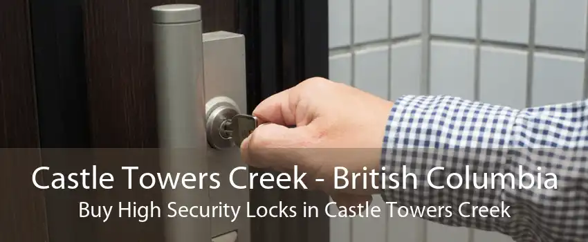 Castle Towers Creek - British Columbia Buy High Security Locks in Castle Towers Creek