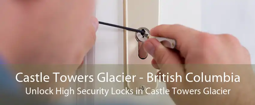 Castle Towers Glacier - British Columbia Unlock High Security Locks in Castle Towers Glacier