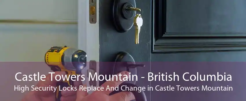 Castle Towers Mountain - British Columbia High Security Locks Replace And Change in Castle Towers Mountain