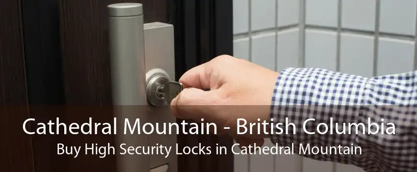 Cathedral Mountain - British Columbia Buy High Security Locks in Cathedral Mountain