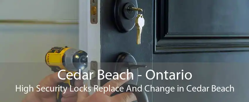 Cedar Beach - Ontario High Security Locks Replace And Change in Cedar Beach