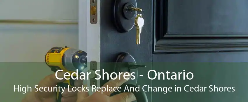 Cedar Shores - Ontario High Security Locks Replace And Change in Cedar Shores