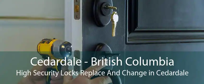 Cedardale - British Columbia High Security Locks Replace And Change in Cedardale