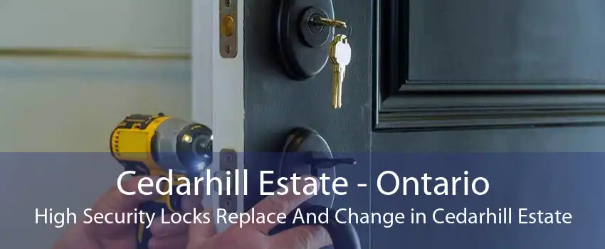 Cedarhill Estate - Ontario High Security Locks Replace And Change in Cedarhill Estate