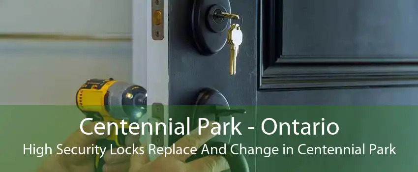 Centennial Park - Ontario High Security Locks Replace And Change in Centennial Park
