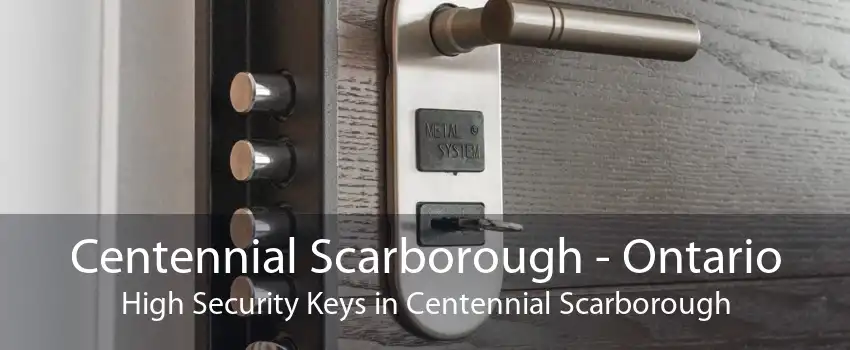 Centennial Scarborough - Ontario High Security Keys in Centennial Scarborough