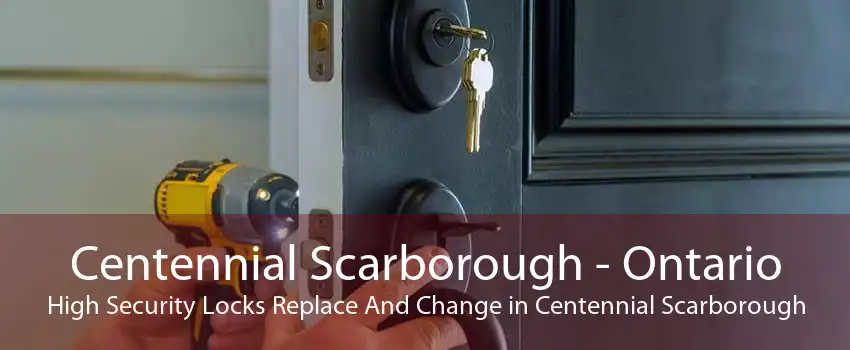 Centennial Scarborough - Ontario High Security Locks Replace And Change in Centennial Scarborough