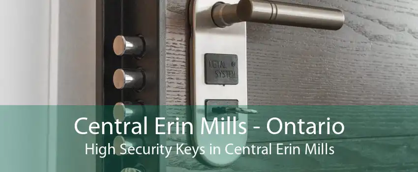 Central Erin Mills - Ontario High Security Keys in Central Erin Mills