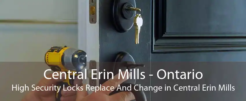 Central Erin Mills - Ontario High Security Locks Replace And Change in Central Erin Mills