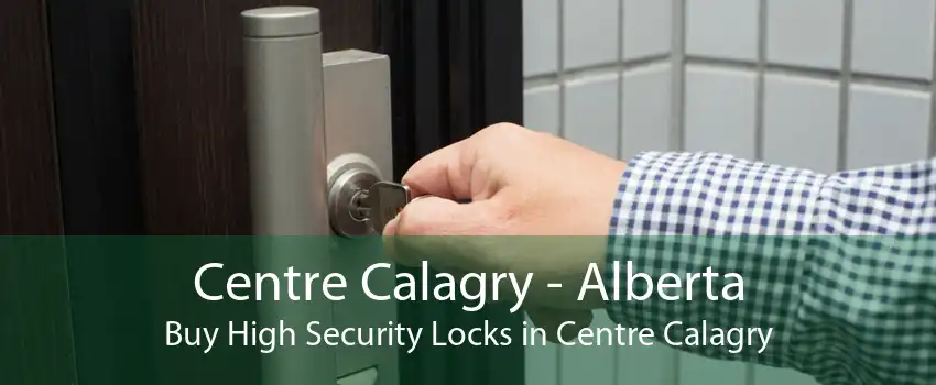 Centre Calagry - Alberta Buy High Security Locks in Centre Calagry
