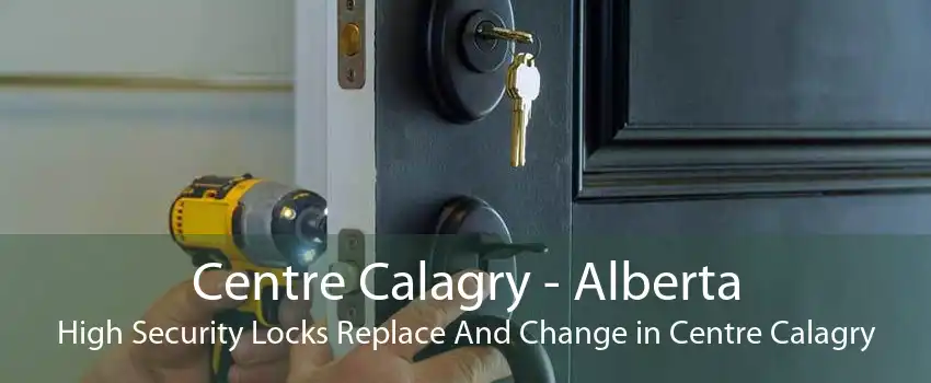 Centre Calagry - Alberta High Security Locks Replace And Change in Centre Calagry