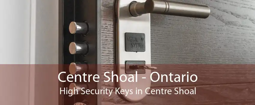 Centre Shoal - Ontario High Security Keys in Centre Shoal