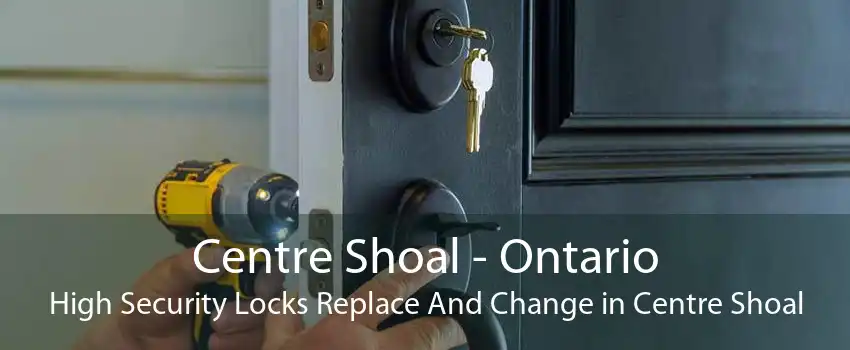 Centre Shoal - Ontario High Security Locks Replace And Change in Centre Shoal