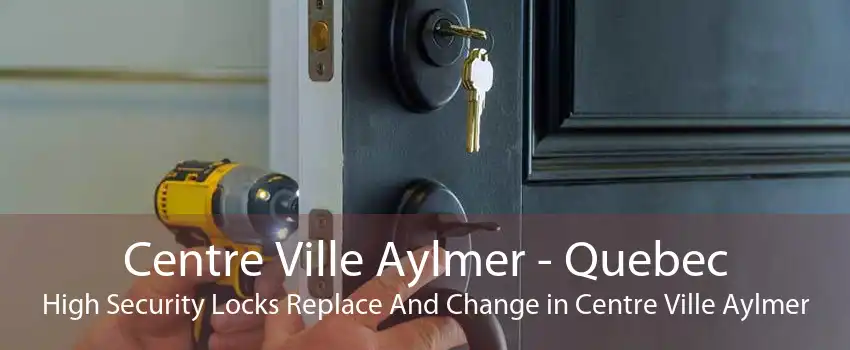 Centre Ville Aylmer - Quebec High Security Locks Replace And Change in Centre Ville Aylmer