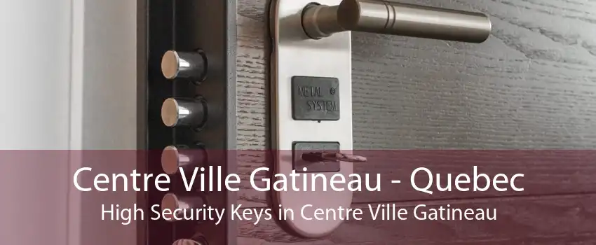 Centre Ville Gatineau - Quebec High Security Keys in Centre Ville Gatineau