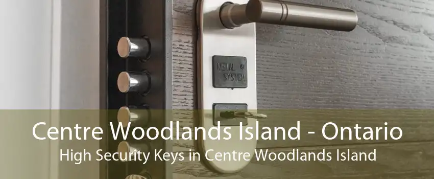 Centre Woodlands Island - Ontario High Security Keys in Centre Woodlands Island