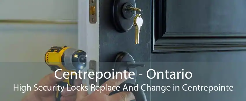 Centrepointe - Ontario High Security Locks Replace And Change in Centrepointe