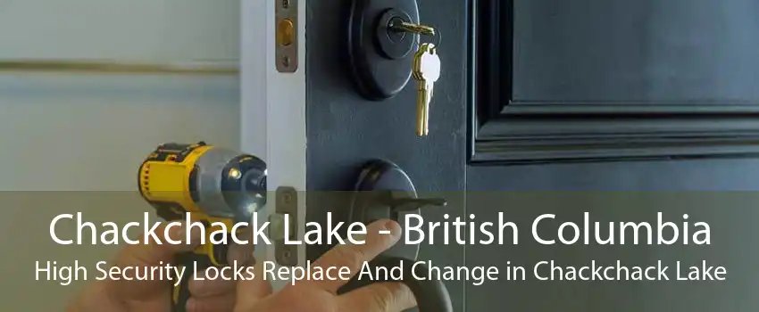 Chackchack Lake - British Columbia High Security Locks Replace And Change in Chackchack Lake
