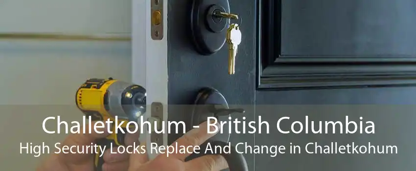 Challetkohum - British Columbia High Security Locks Replace And Change in Challetkohum