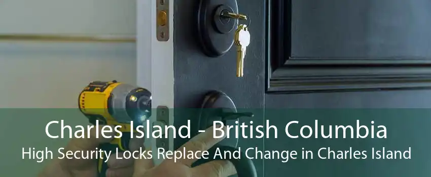Charles Island - British Columbia High Security Locks Replace And Change in Charles Island