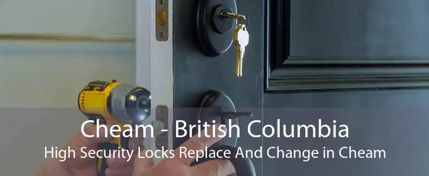 Cheam - British Columbia High Security Locks Replace And Change in Cheam