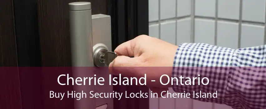 Cherrie Island - Ontario Buy High Security Locks in Cherrie Island