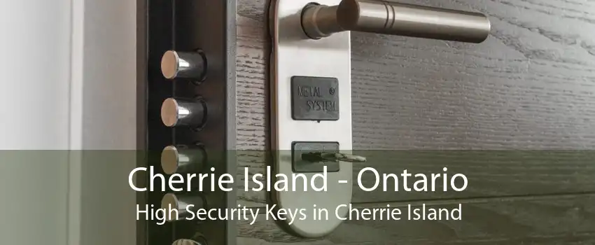 Cherrie Island - Ontario High Security Keys in Cherrie Island