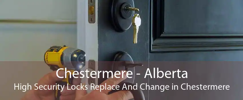 Chestermere - Alberta High Security Locks Replace And Change in Chestermere