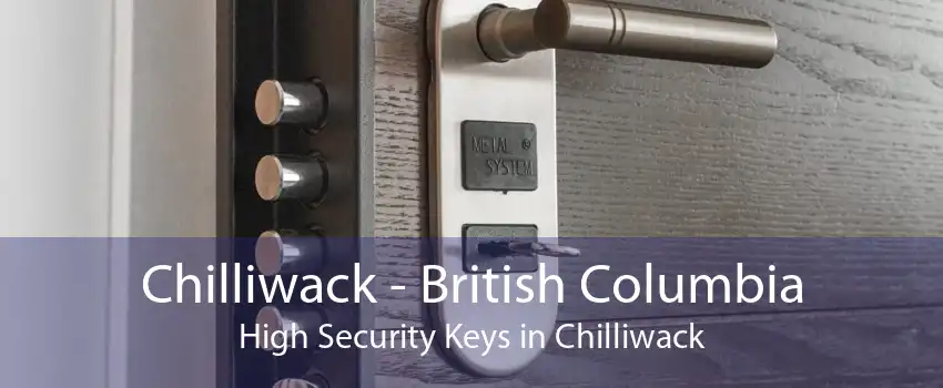 Chilliwack - British Columbia High Security Keys in Chilliwack