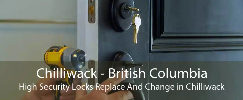 Chilliwack - British Columbia High Security Locks Replace And Change in Chilliwack