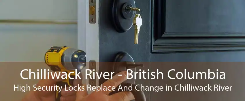Chilliwack River - British Columbia High Security Locks Replace And Change in Chilliwack River