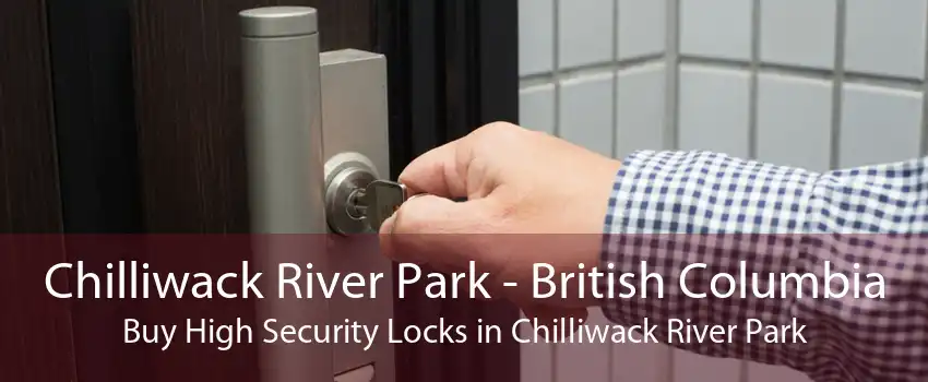 Chilliwack River Park - British Columbia Buy High Security Locks in Chilliwack River Park