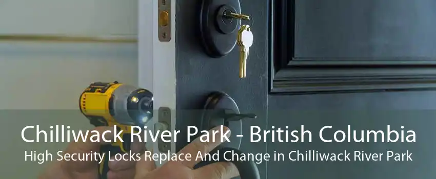 Chilliwack River Park - British Columbia High Security Locks Replace And Change in Chilliwack River Park