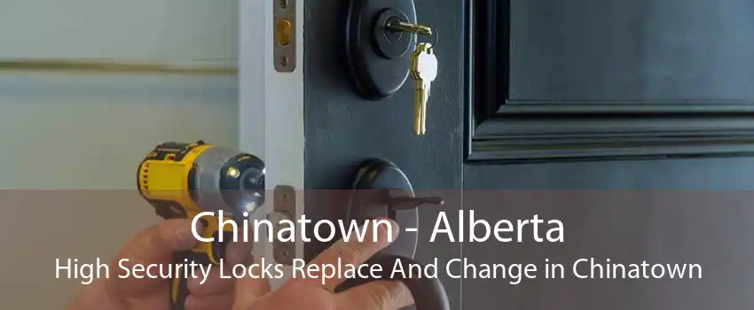Chinatown - Alberta High Security Locks Replace And Change in Chinatown