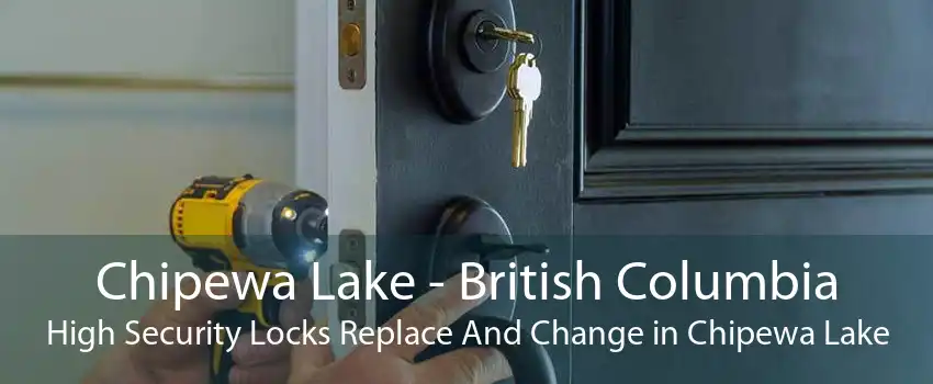 Chipewa Lake - British Columbia High Security Locks Replace And Change in Chipewa Lake
