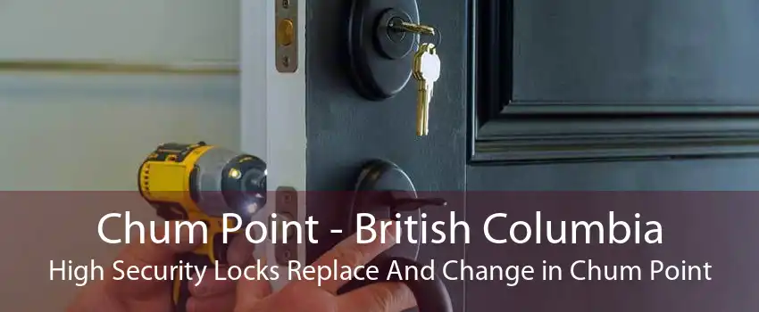 Chum Point - British Columbia High Security Locks Replace And Change in Chum Point