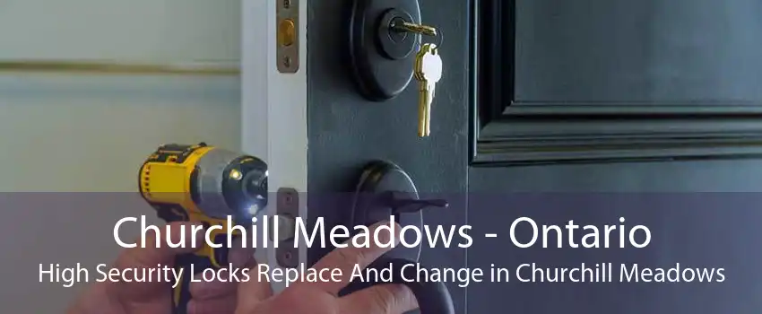 Churchill Meadows - Ontario High Security Locks Replace And Change in Churchill Meadows