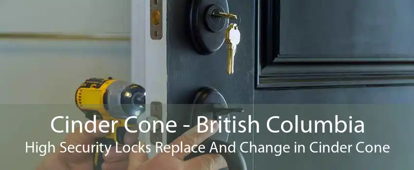 Cinder Cone - British Columbia High Security Locks Replace And Change in Cinder Cone