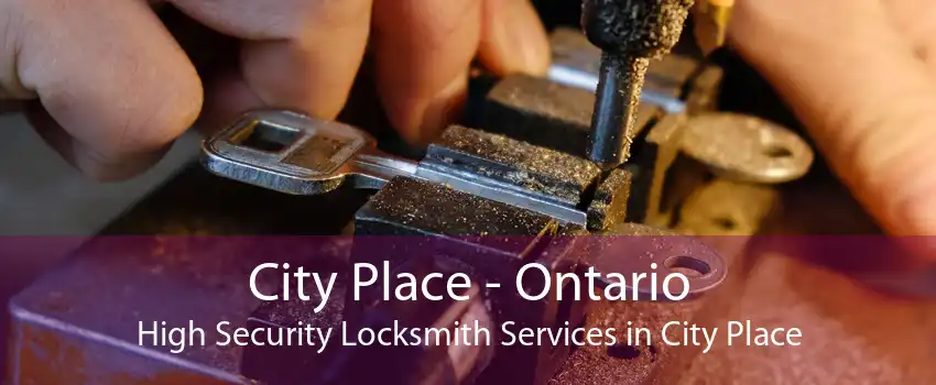 City Place - Ontario High Security Locksmith Services in City Place