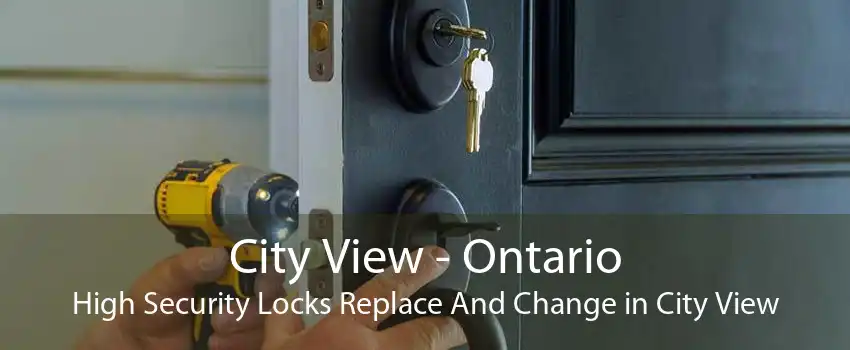 City View - Ontario High Security Locks Replace And Change in City View