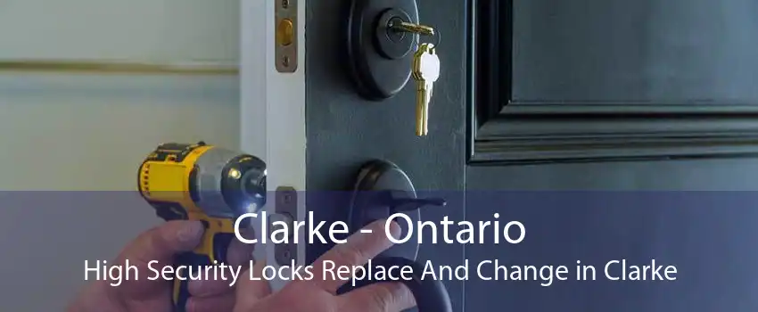 Clarke - Ontario High Security Locks Replace And Change in Clarke