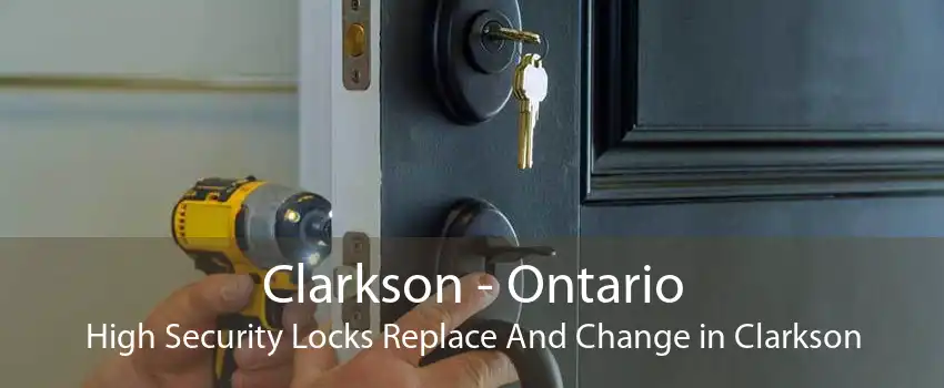 Clarkson - Ontario High Security Locks Replace And Change in Clarkson