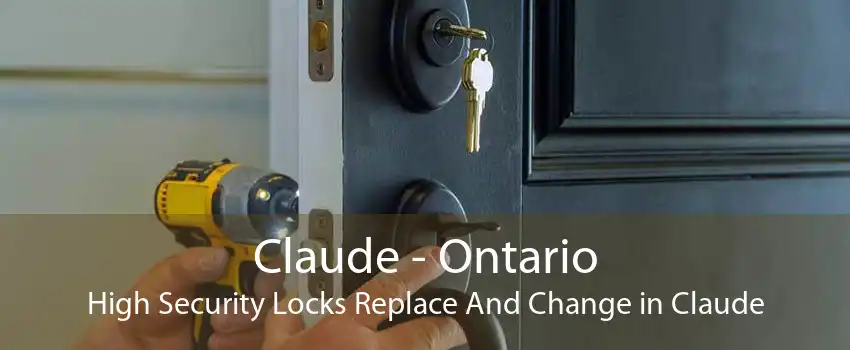 Claude - Ontario High Security Locks Replace And Change in Claude