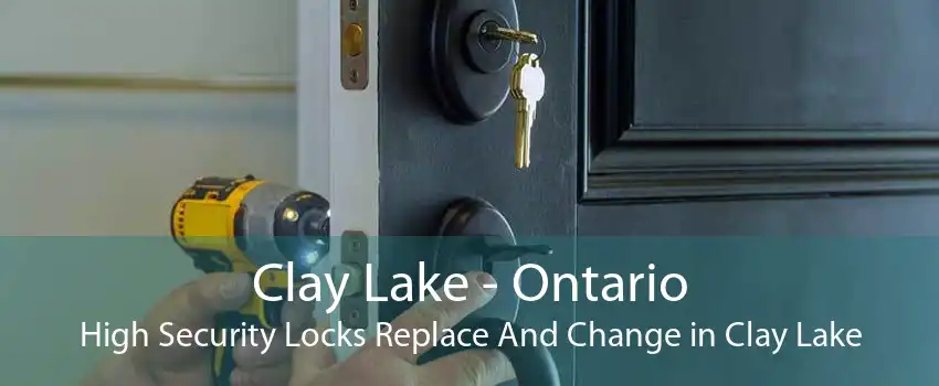 Clay Lake - Ontario High Security Locks Replace And Change in Clay Lake